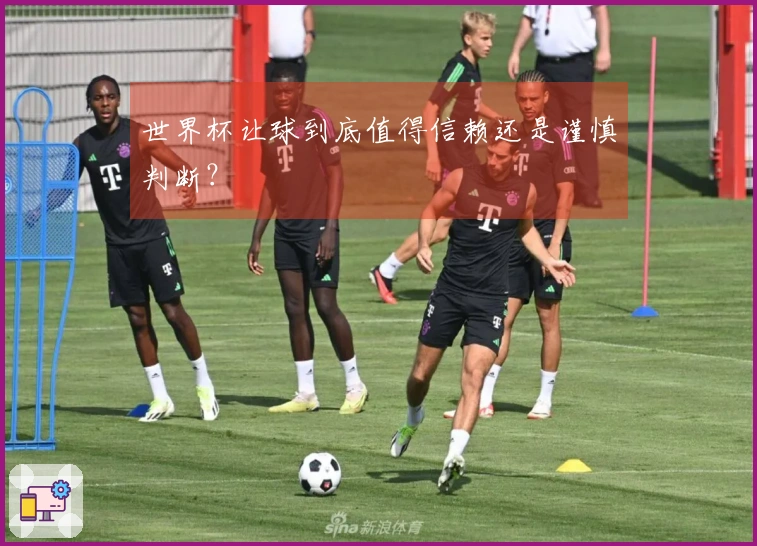 世界杯让球到底值得信赖还是谨慎判断？