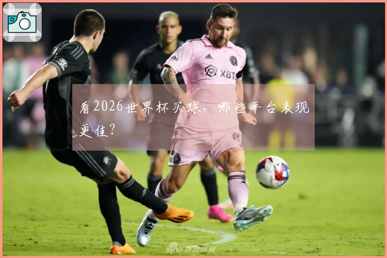 看2026世界杯买球，哪些平台表现更佳？