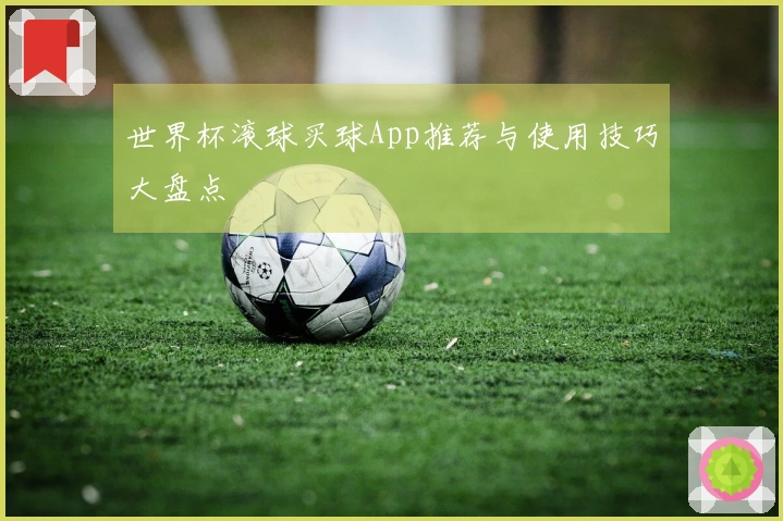 世界杯滚球买球App推荐与使用技巧大盘点